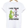 Grinch I Will Drink Crown Royal Everywhere T-Shirt KM