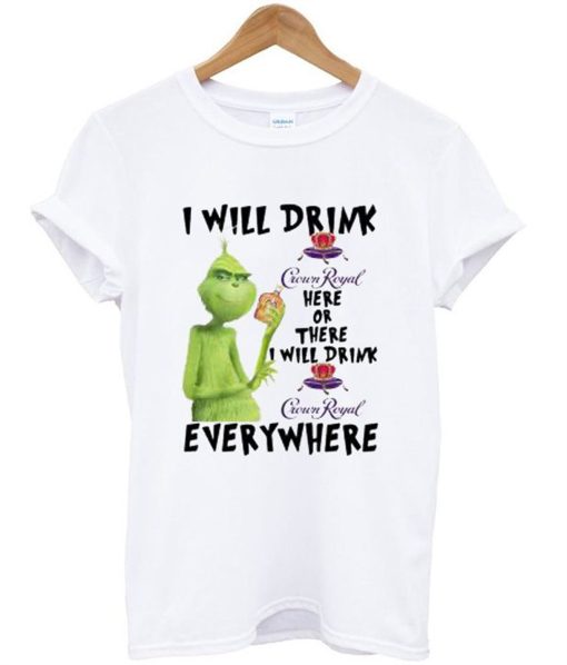 Grinch I Will Drink Crown Royal Everywhere T-Shirt KM