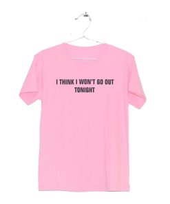 I Think I Won’t Go Out Tonight T-Shirt KM
