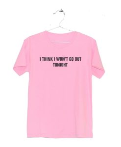 I Think I Won’t Go Out Tonight T-Shirt KM