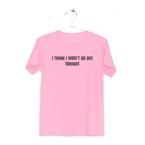 I Think I Won’t Go Out Tonight T-Shirt KM