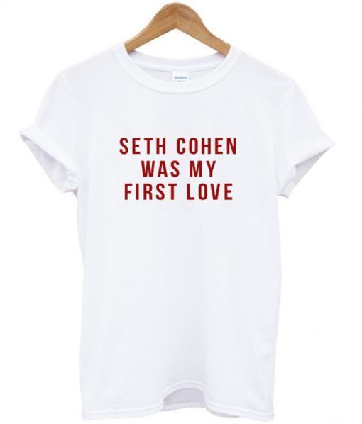 Seth Cohen Was My First Love T Shirt KM