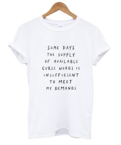 Some Days The Supply Of Available – Curse Words T Shirt KM