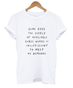 Some Days The Supply Of Available – Curse Words T Shirt KM