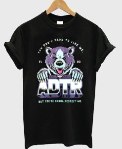 You Don’t Have To Like Me But You’re Gonna Respect Me ADTR T-Shirt KM