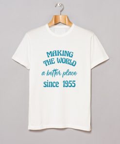making the world a better place since 1955 T Shirt KM