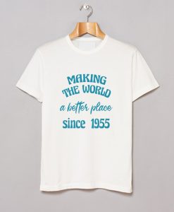 making the world a better place since 1955 T Shirt KM