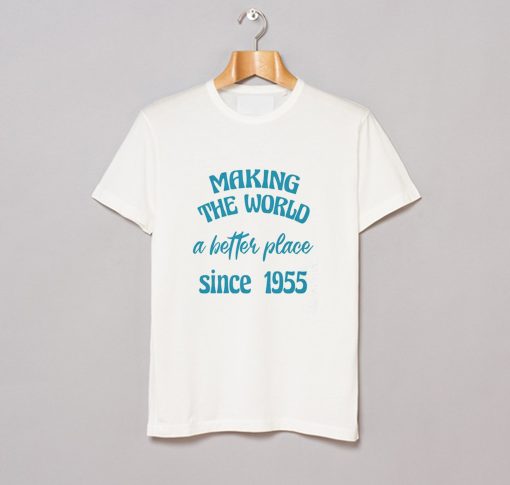 making the world a better place since 1955 T Shirt KM