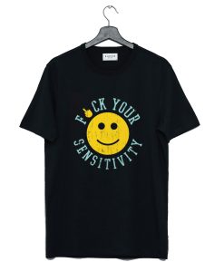 Fuck Your Sensitivity T Shirt KM