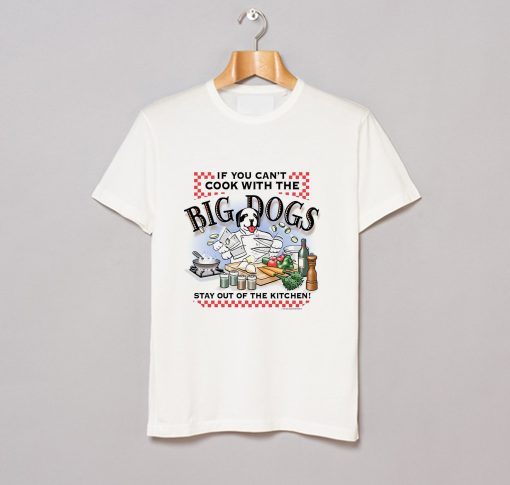 If You Cant Cook With Big Dogs T-Shirt KM