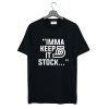 Imma Keep It Stock T Shirt KM