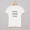 Jesus Drank Wine T Shirt KM