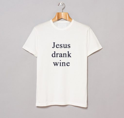 Jesus Drank Wine T Shirt KM