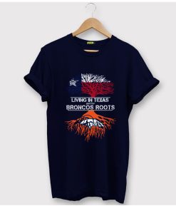 Living In Texas With Broncos Roots T-Shirt KM