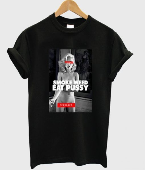 Smoke Weed Eat Pussy T-Shirt KM