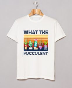 What The Fucculent T Shirt KM