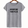 Adventure Than Pizza T-Shirt KM