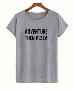 Adventure Than Pizza T-Shirt KM