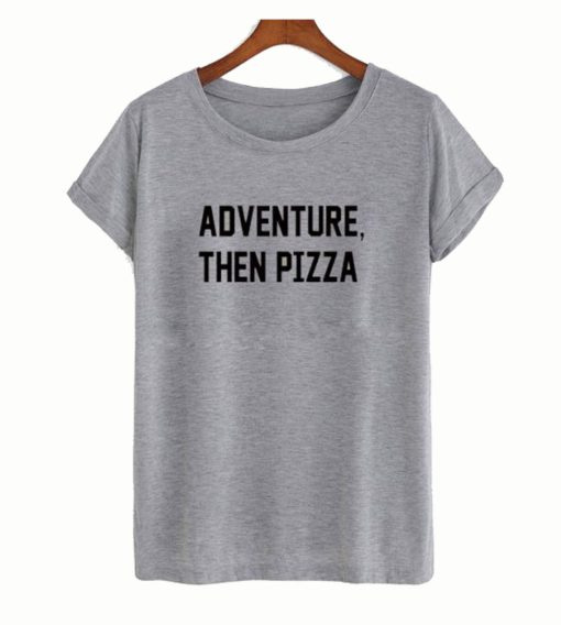 Adventure Than Pizza T-Shirt KM