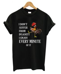 I Don’t Suffer From Insanity I Enjoy Every Minute T-Shirt KM