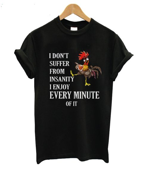 I Don’t Suffer From Insanity I Enjoy Every Minute T-Shirt KM