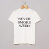 Never Smoke Shitty Weed T-Shirt KM