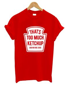 That’s Too Much Ketchup Said No One Forever T-Shirt KM