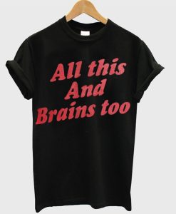 All This And Brains Too T-Shirt KM