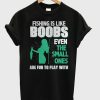 Fishing Is Like Boobs T-Shirt KM