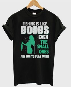 Fishing Is Like Boobs T-Shirt KM