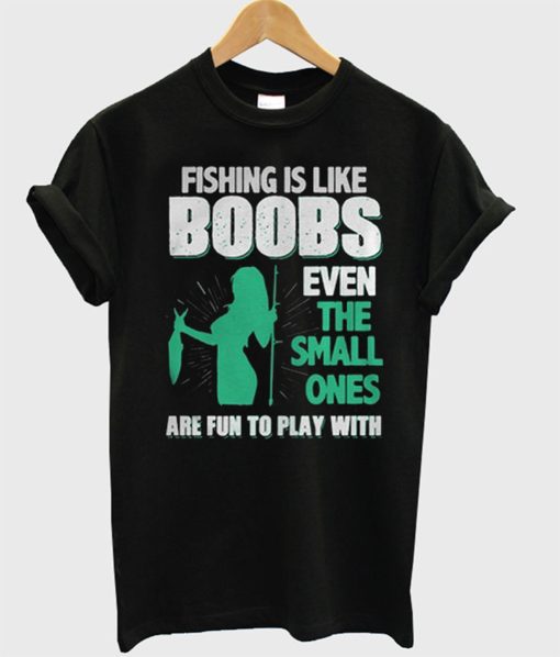 Fishing Is Like Boobs T-Shirt KM