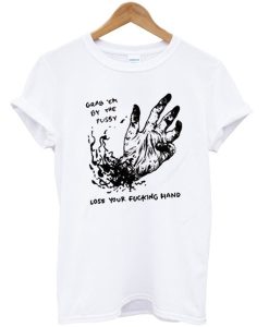 Grab Em By The Pussy Lose Your Fucking Hand T-Shirt KM