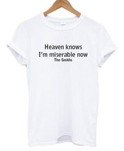 Heaven Knows I’m Miserable Now The Smiths T-Shirt KM