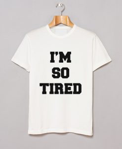 I’m So Tired T-Shirt KM