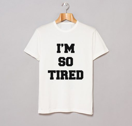 I’m So Tired T-Shirt KM