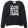 I’m not Anti Social I’m Anti Stupid Sweatshirt KM