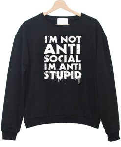 I’m not Anti Social I’m Anti Stupid Sweatshirt KM