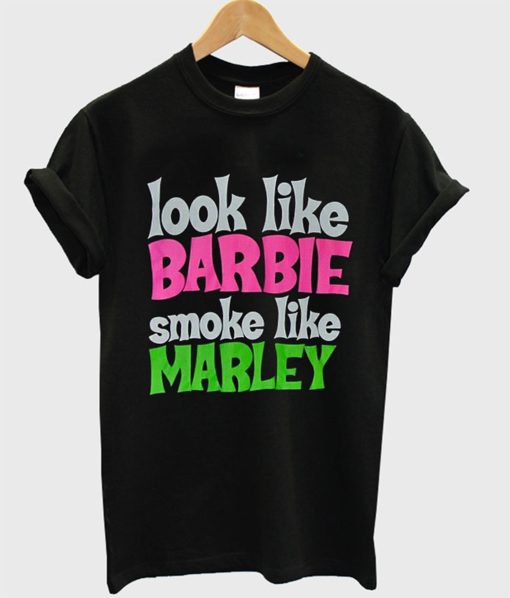 Look Like Barbie Smoke Like Marley T-Shirt KM