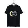 Moon Made Me Do It T Shirt KM