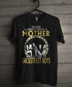Never Underestimate A Mother Who Listens To Backstreet Boys T-Shirt KM