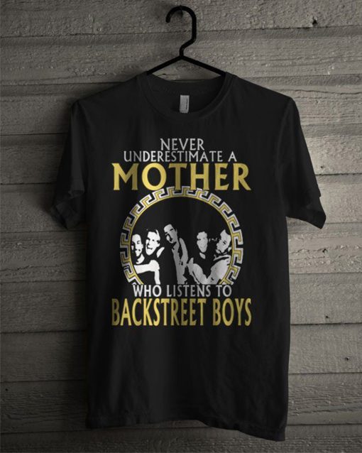 Never Underestimate A Mother Who Listens To Backstreet Boys T-Shirt KM