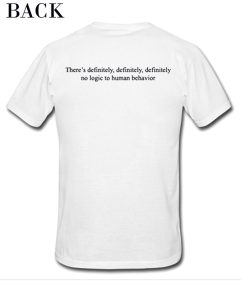 There’s Definitely No Logic To Human Behavior T-Shirt KM