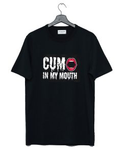 Cum in My Mouth T Shirt KM