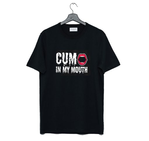 Cum in My Mouth T Shirt KM