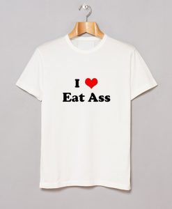 I Love Eat Ass Letter T-Shirt KM