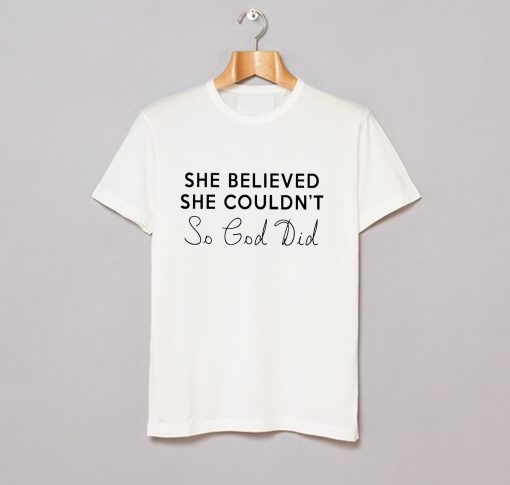 She Believed She Couldn’t So God Did T-Shirt KM