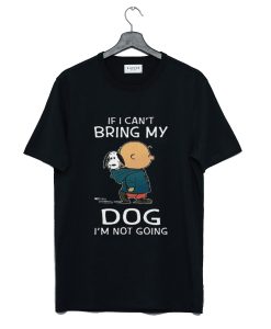 Snoopy and Charlie If I can’t Bring My Dog I’m Not Going T-Shirt KM