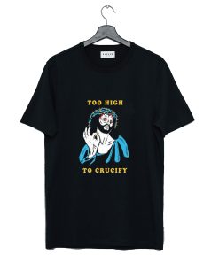 Too High to Crucify T Shirt KM