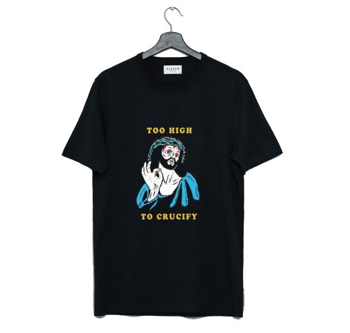 Too High to Crucify T Shirt KM