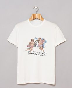 Better Together Stronger Forever T Shirt KM